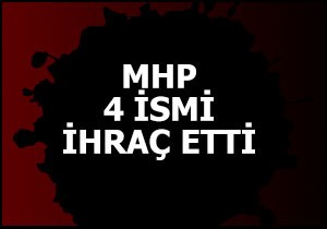 MHP, 4 ismi ihraç etti